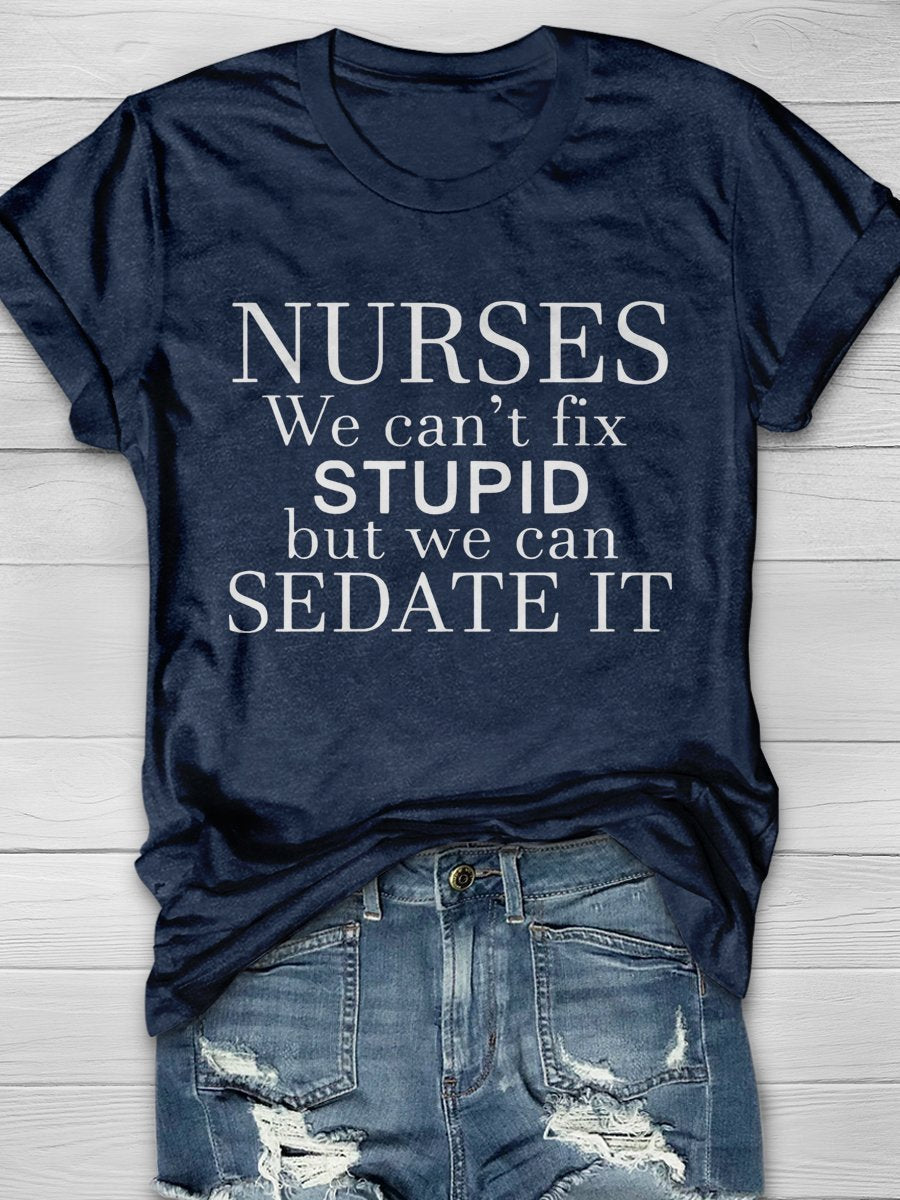 Nurse We Can't Fix Stupid But We Can Sedate It Print Short Sleeve T-shirt