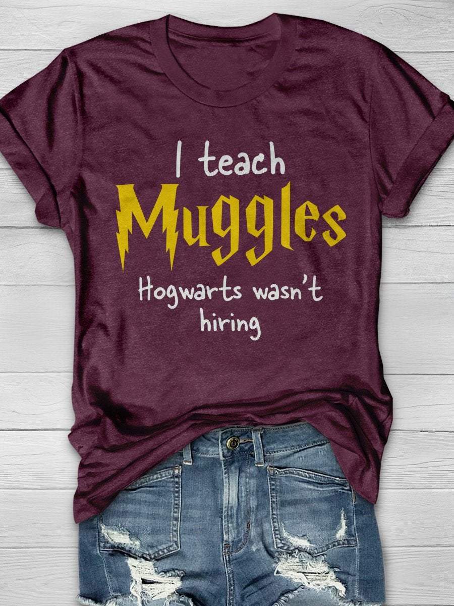 I Teach Muggles Hogwarts Was Not Hiring Print Graphic T-shirts
