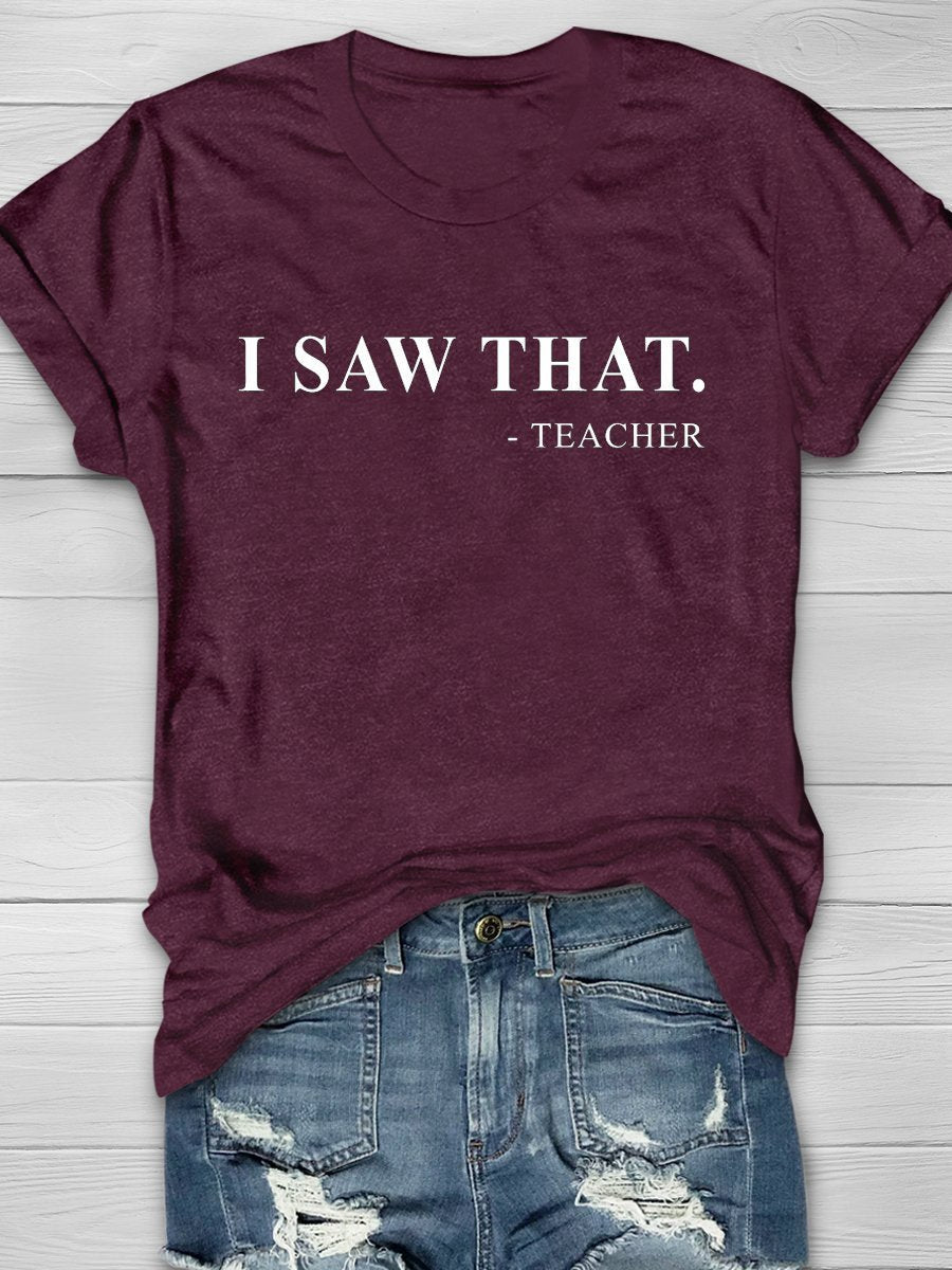 I Saw That Teacher Print Graphic T-shirts