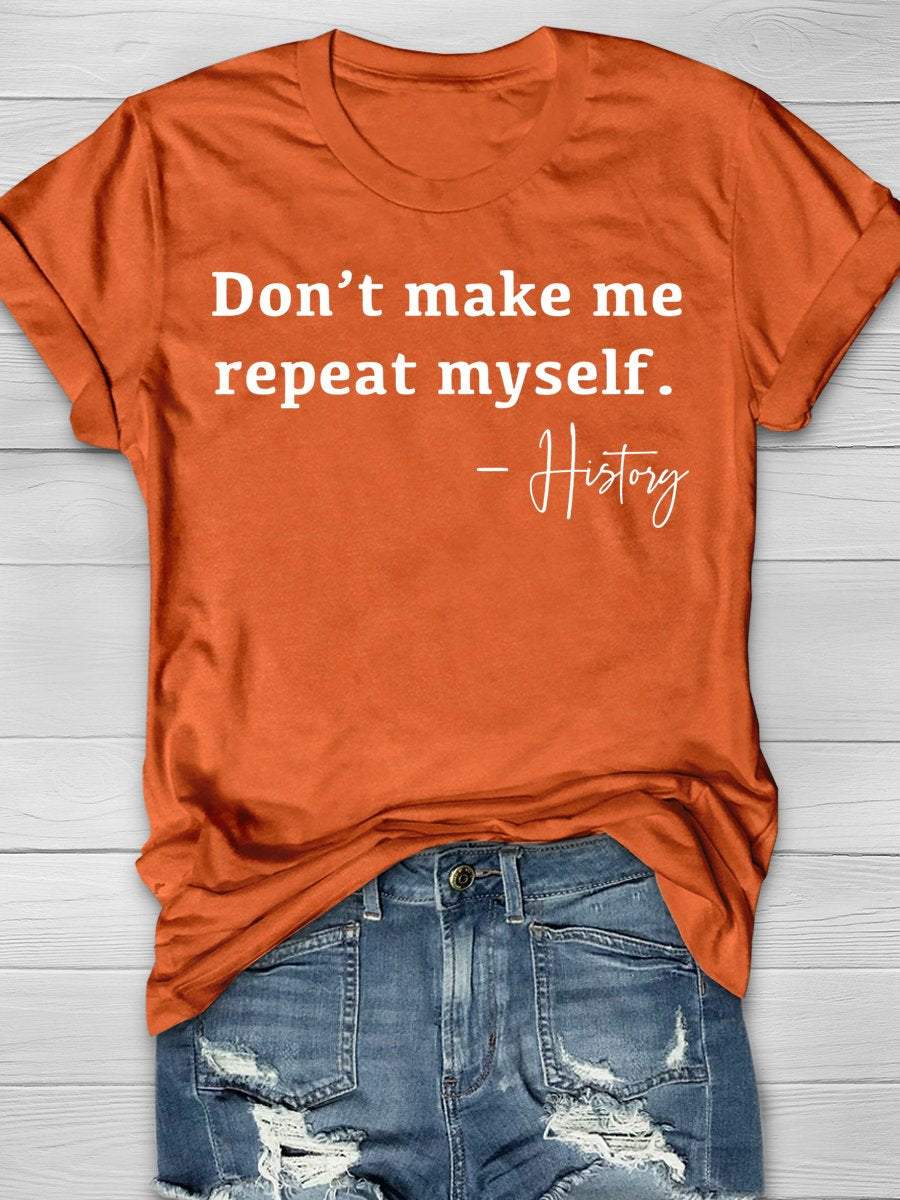 Don't Make Me Repeat Myself History Funny Teacher Print Graphic T-shirts