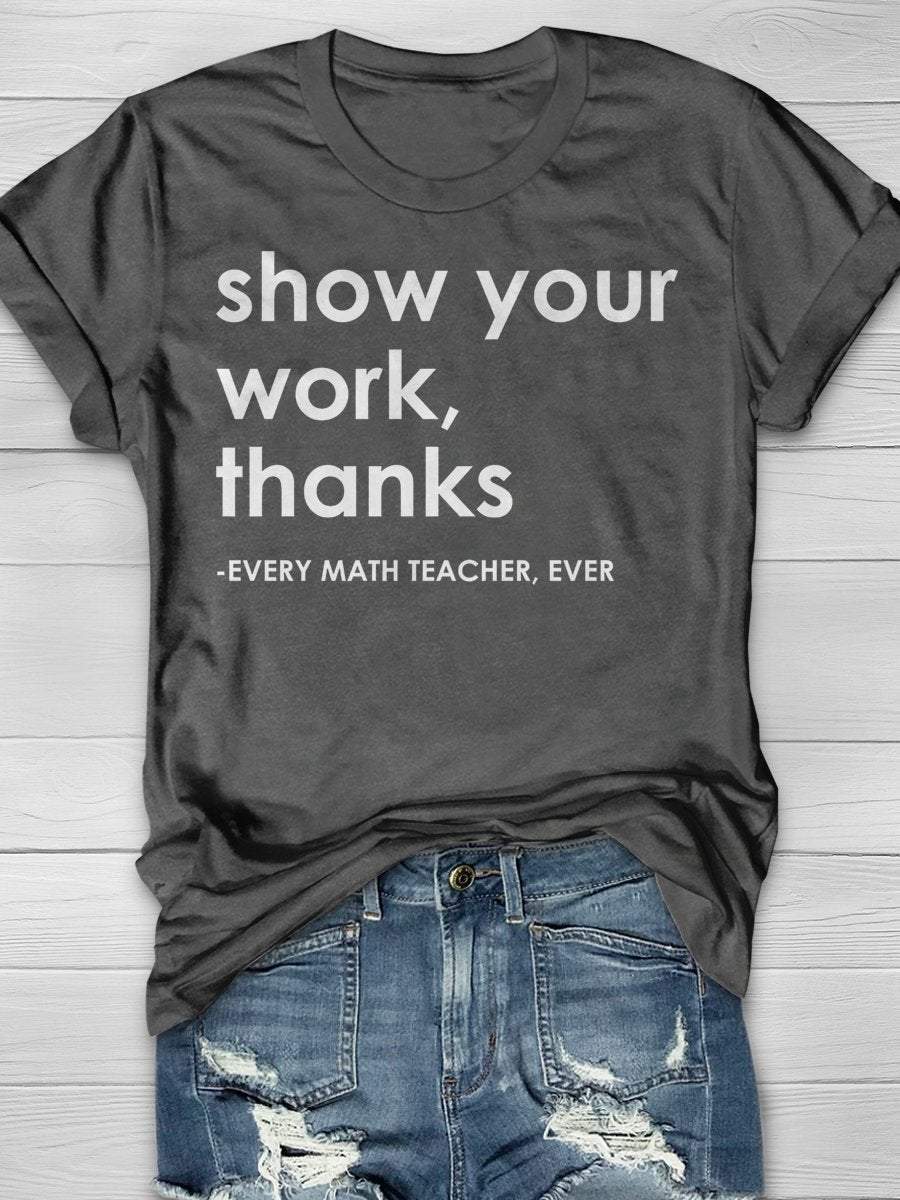 Show Your Work Thanks Every Math Teacher Ever Funny Print Graphic T-shirts