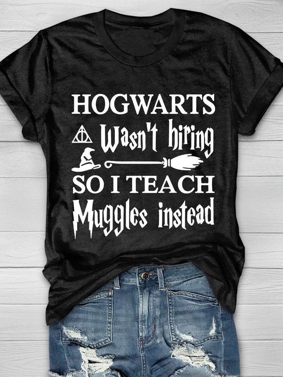 Hogwarts Wasn't Hiring So I Teach Muggles Instead Print Graphic T-shirts