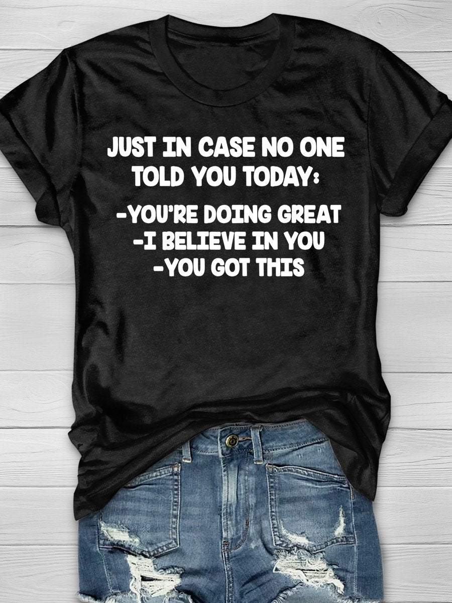 Just In Case No One Told You Today You're Doing Great I Believe In You You Got This Funny Teacher Print Graphic T-shirts