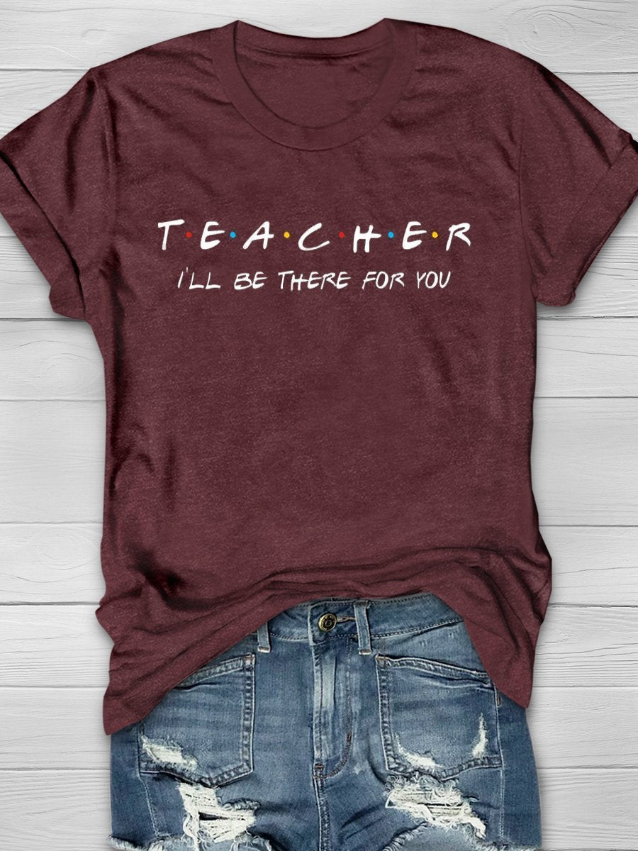 Teacher I'll Be There For You Print Graphic T-shirts