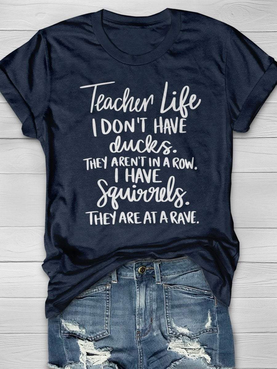 Teacher Life I Don't Have Ducks They Aren't In A Row I Have Squirrels They Are At A Rave Print Graphic T-shirts