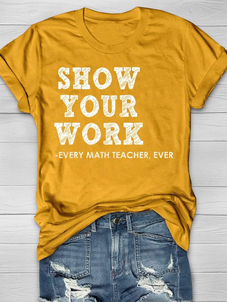 Show Your Work Every Math Teacher Ever Funny Math Teacher Print Graphic T-shirts
