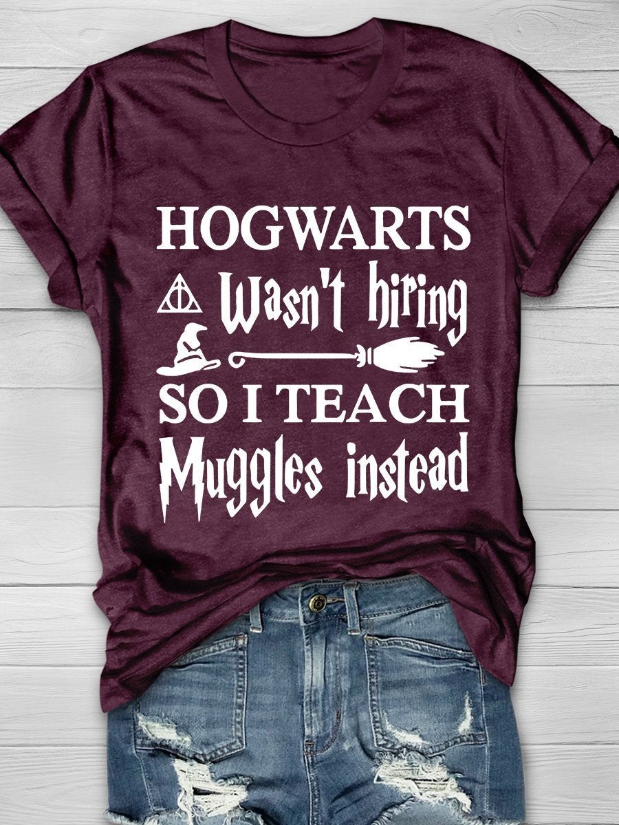 Hogwarts Wasn't Hiring So I Teach Muggles Instead Print Graphic T-shirts