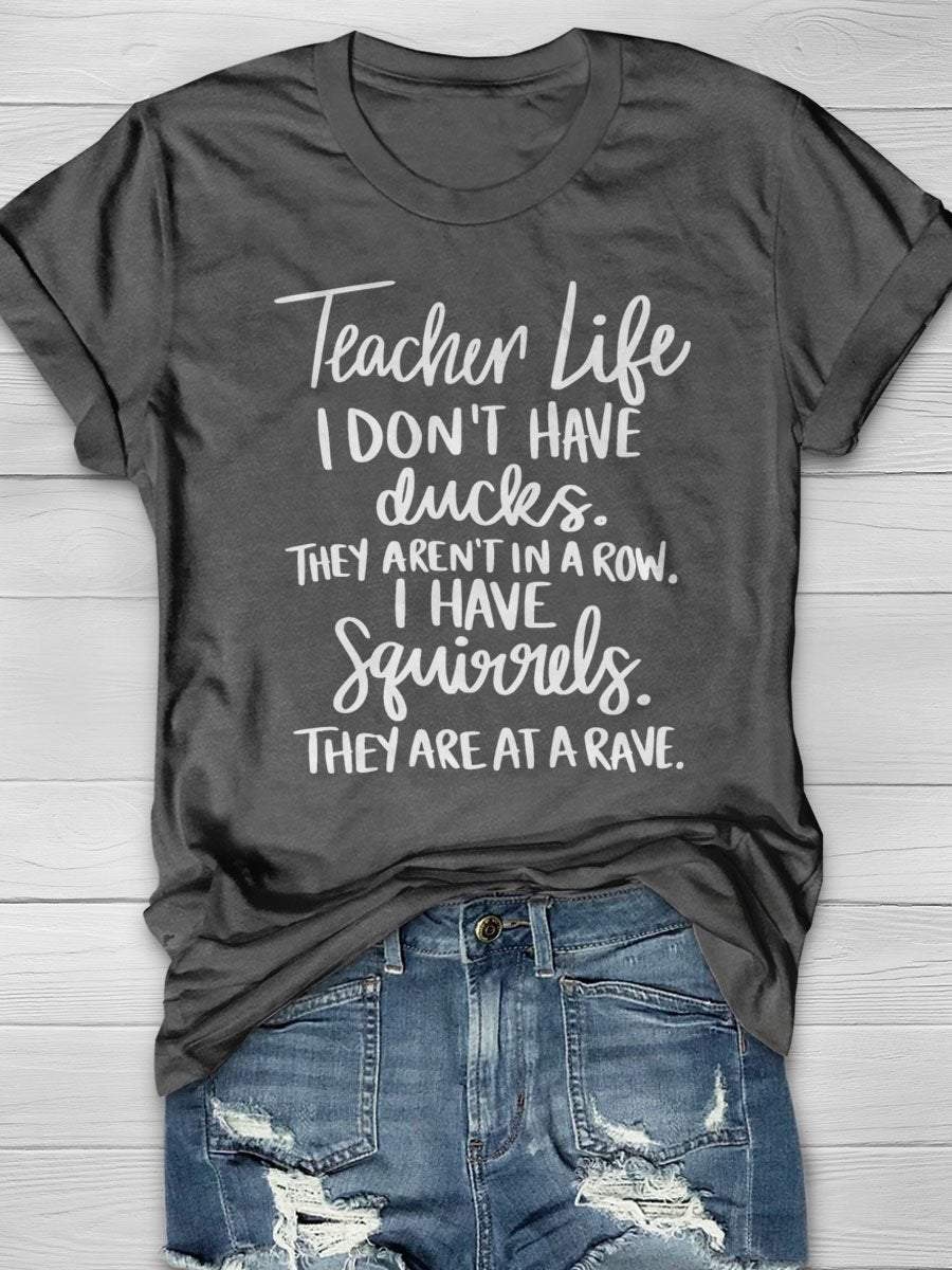 Teacher Life I Don't Have Ducks They Aren't In A Row I Have Squirrels They Are At A Rave Print Graphic T-shirts