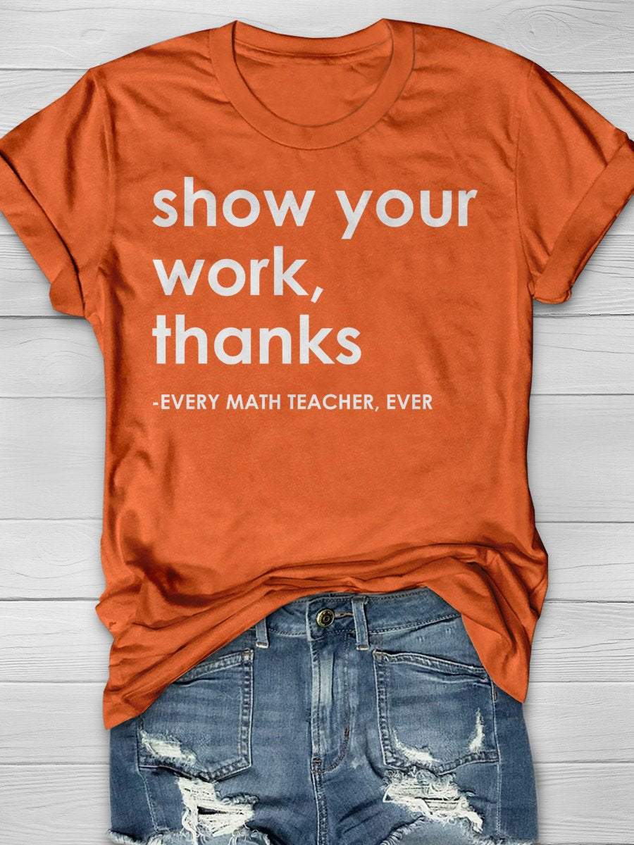 Show Your Work Thanks Every Math Teacher Ever Funny Print Graphic T-shirts