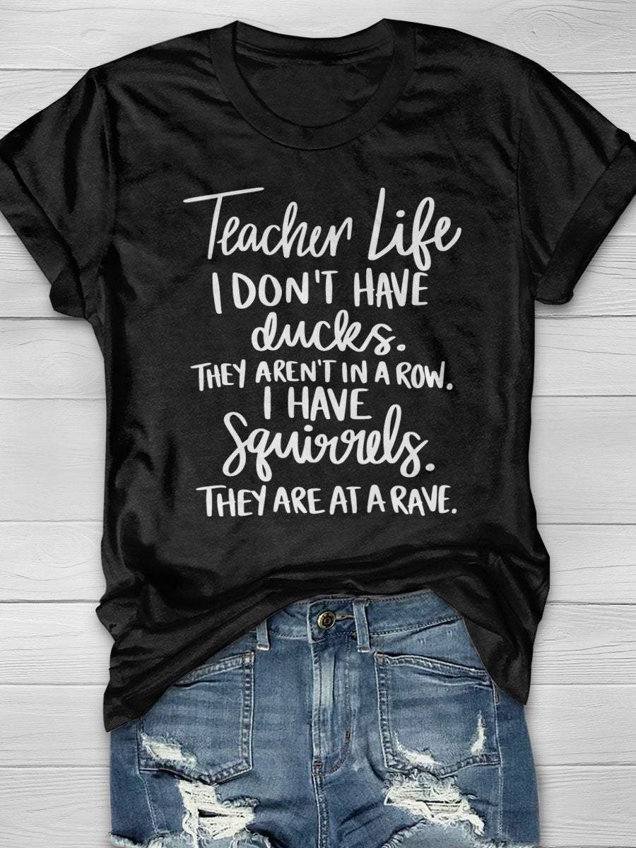 Teacher Life I Don't Have Ducks They Aren't In A Row I Have Squirrels They Are At A Rave Print Graphic T-shirts
