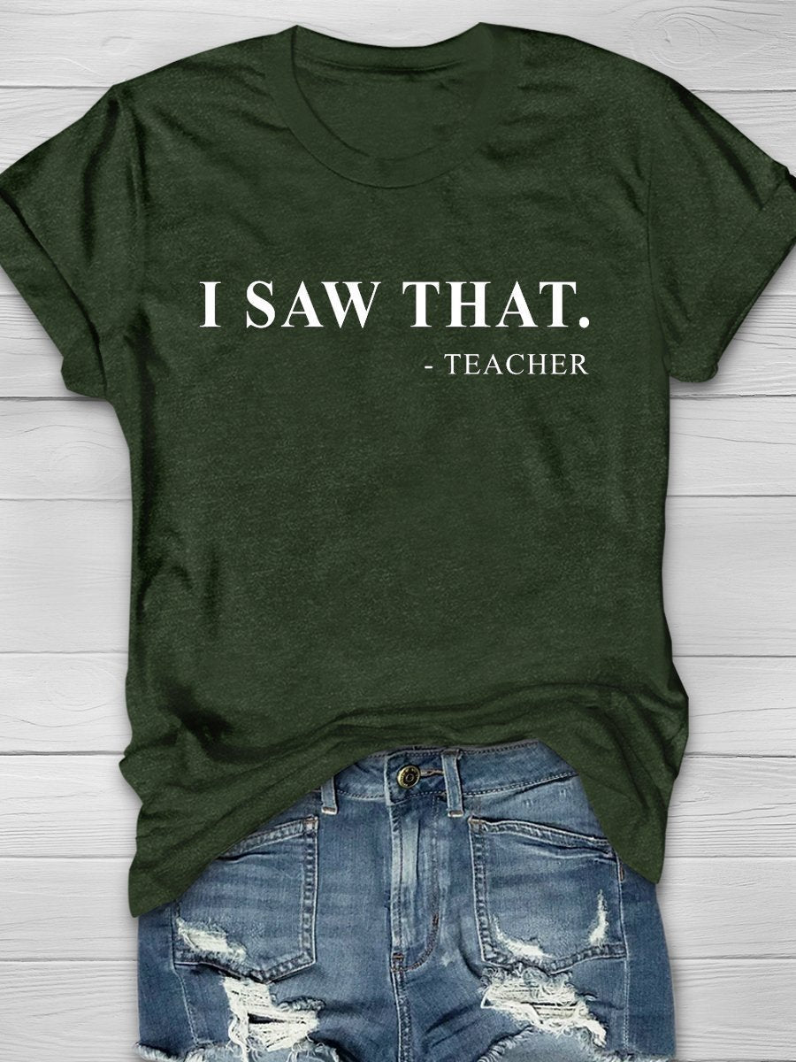 I Saw That Teacher Print Graphic T-shirts