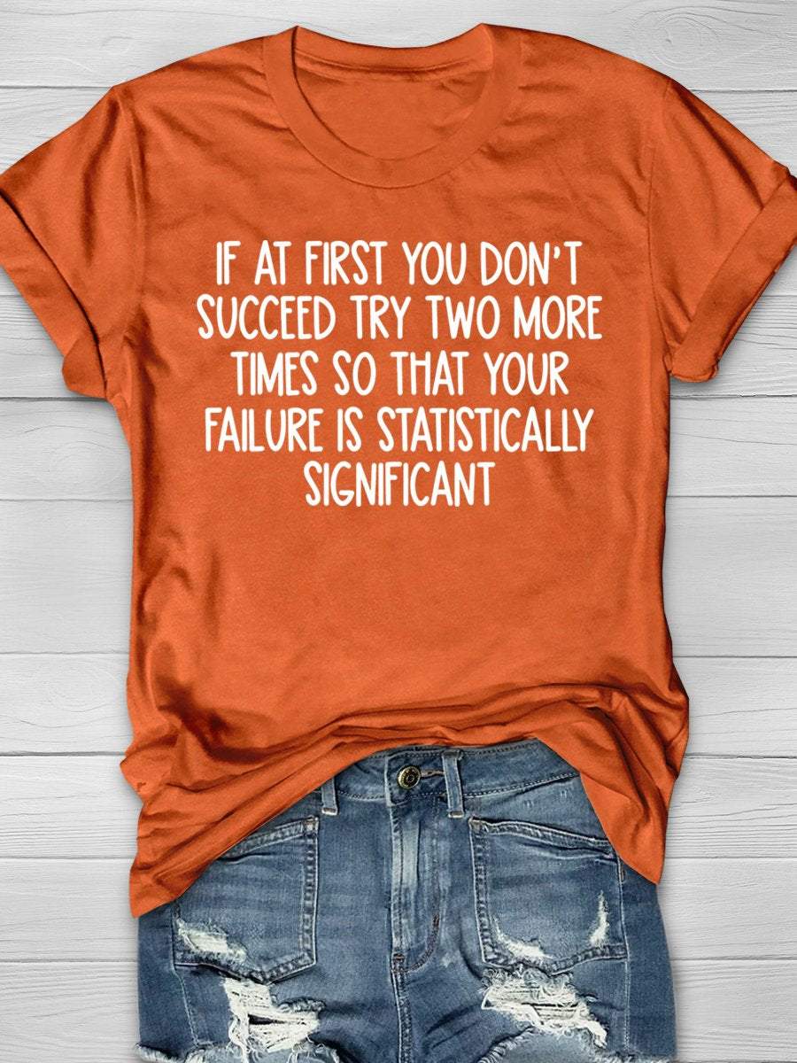 Math Teacher Statistics If At First You Don't Succeed Try Two More Times So That Your Failure Is Statistically Significant Print Graphic T-shirts