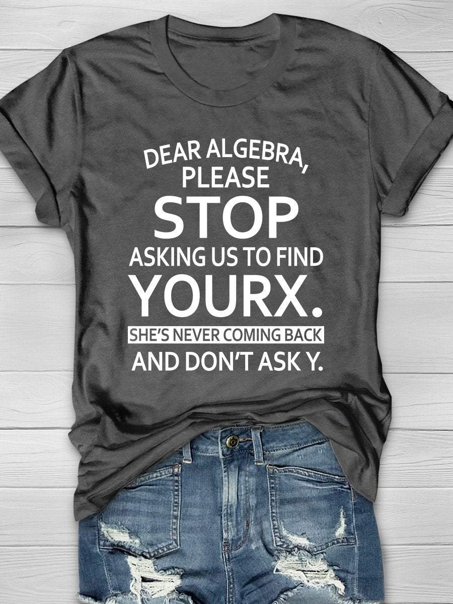 Dear Algebra Stop Asking Us To Find Your X Print Graphic T-shirts