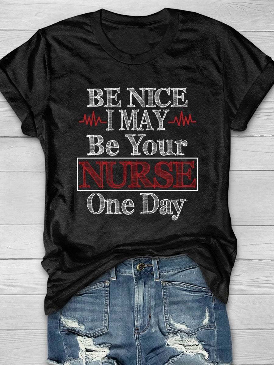 Be Nice I May Be Your Nurse One Day Print Short Sleeve T-shirt