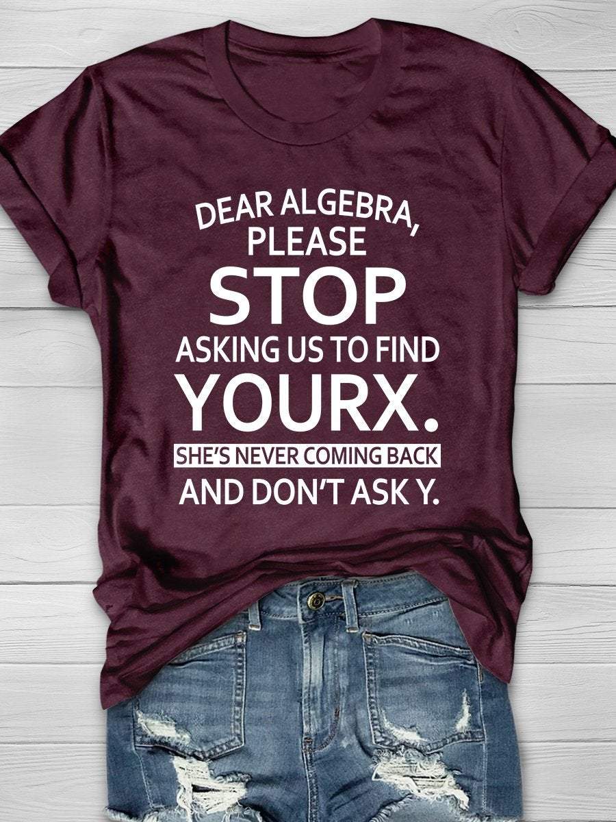 Dear Algebra Stop Asking Us To Find Your X Print Graphic T-shirts
