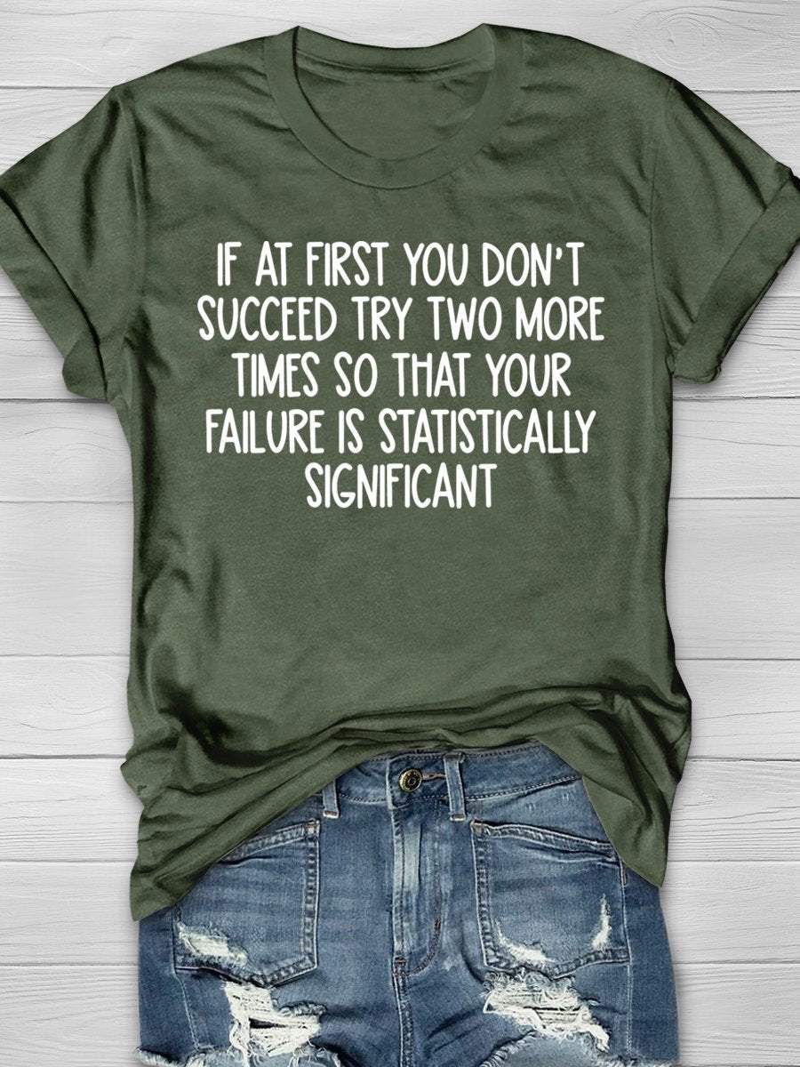 Math Teacher Statistics If At First You Don't Succeed Try Two More Times So That Your Failure Is Statistically Significant Print Graphic T-shirts