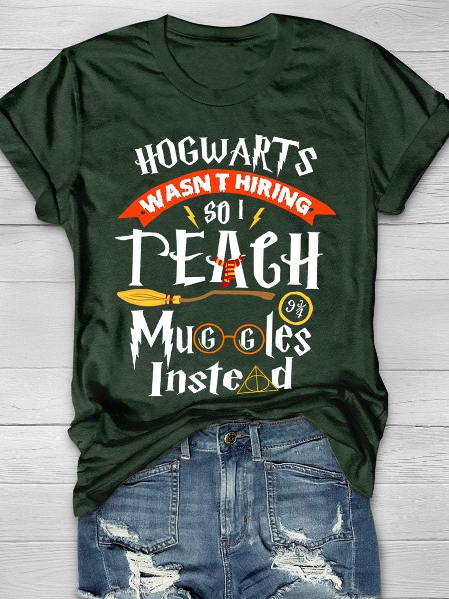 Hogwarts Wasn't Hiring So Teach Muggles Instead Print Graphic T-shirts