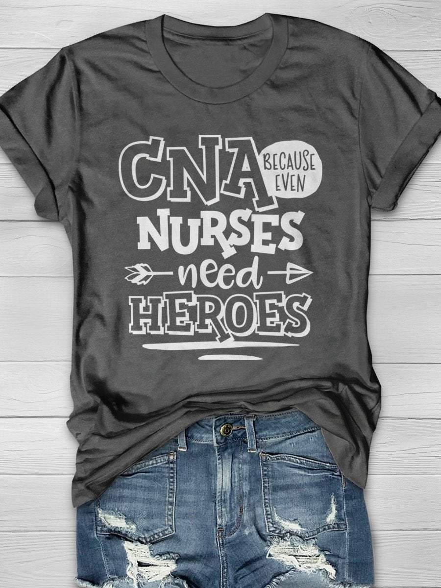 CNA Because Even Nurses Need Heroes Print Short Sleeve T-shirt