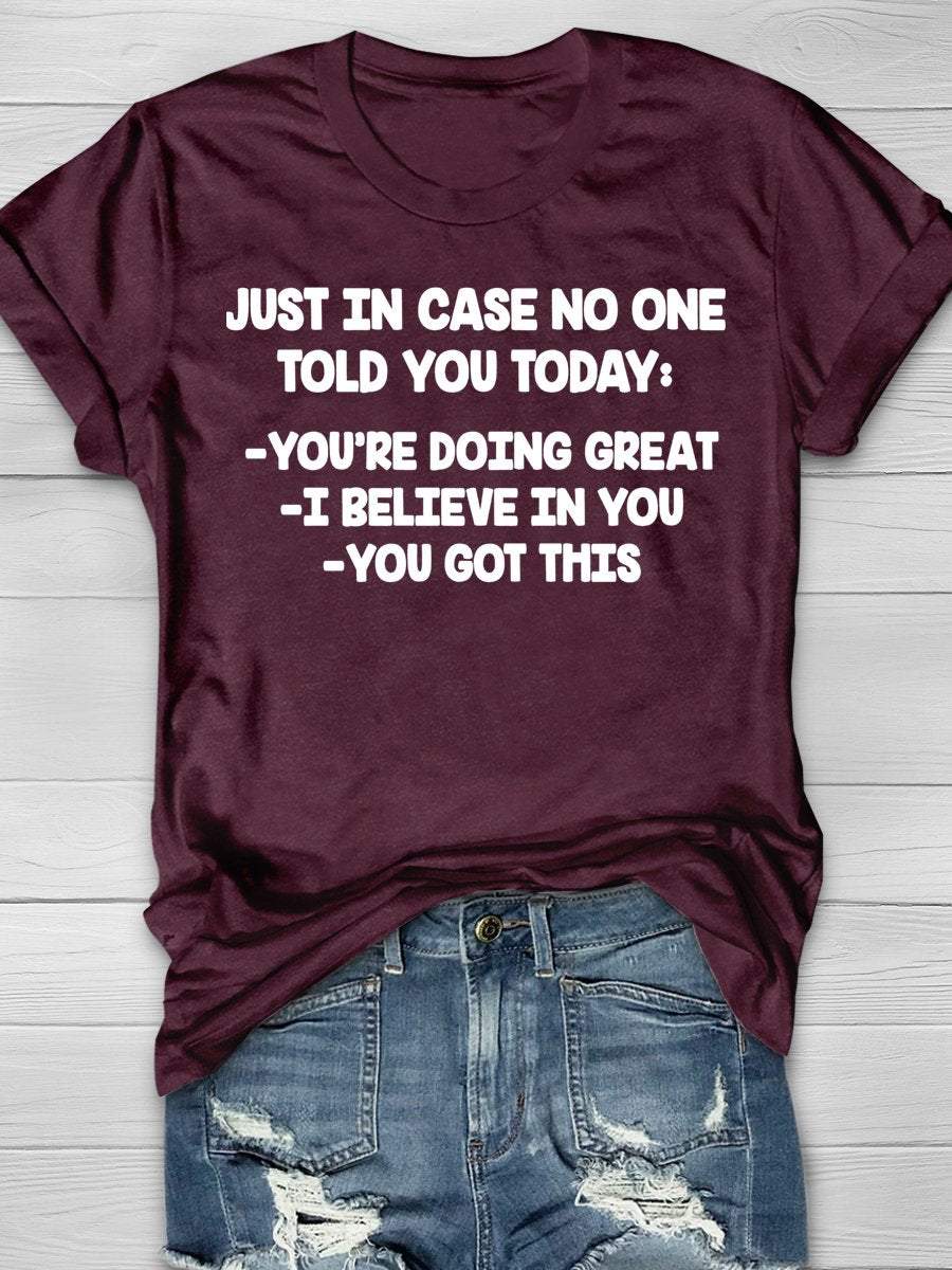 Just In Case No One Told You Today You're Doing Great I Believe In You You Got This Funny Teacher Print Graphic T-shirts
