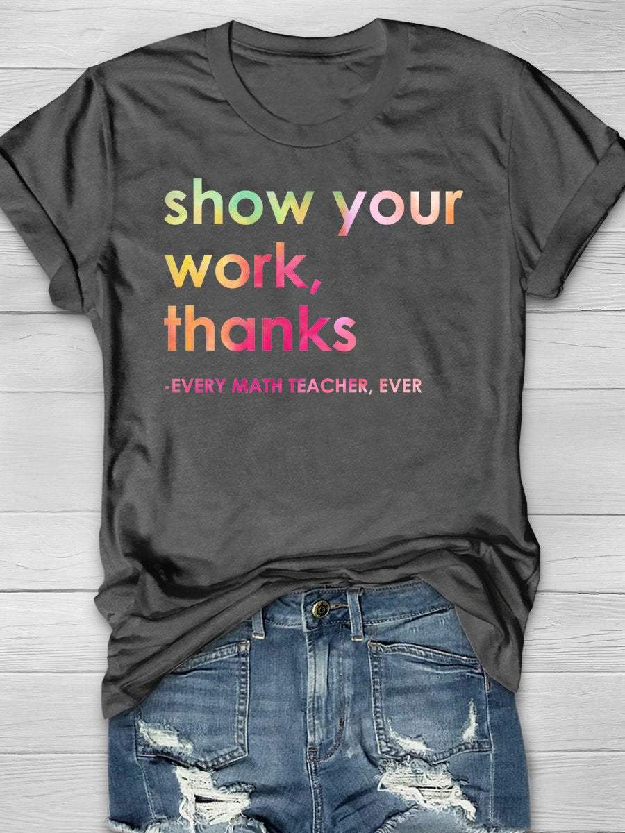 Show Your Work Thanks Every Math Teacher Ever Funny Print Graphic T-shirts