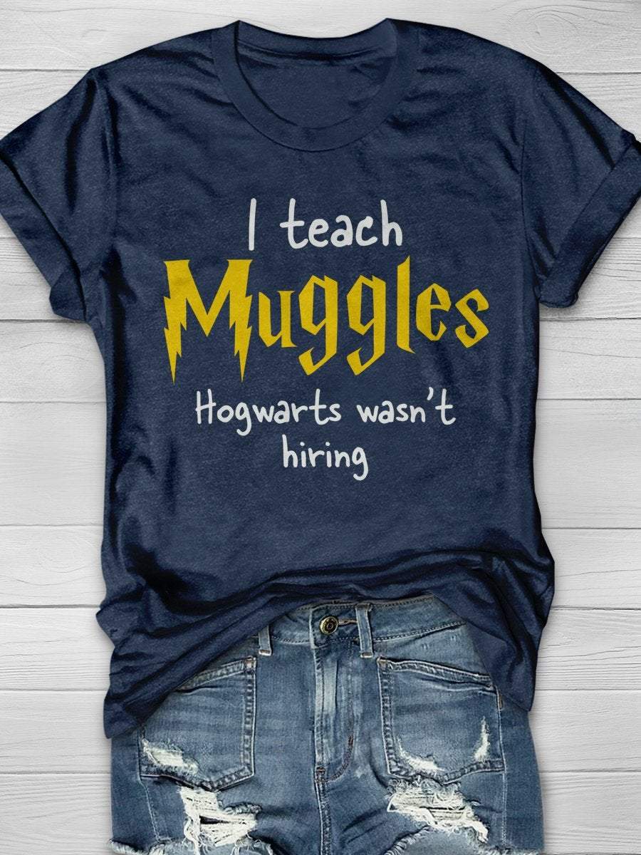 I Teach Muggles Hogwarts Was Not Hiring Print Graphic T-shirts