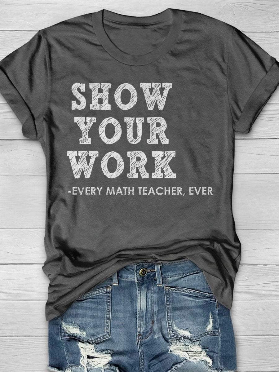 Show Your Work Every Math Teacher Ever Funny Math Teacher Print Graphic T-shirts