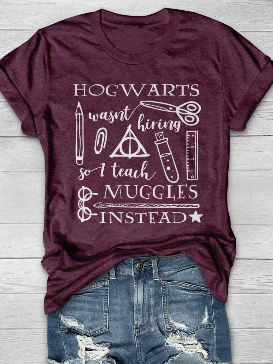 Hogwarts Was Not Hiring I Teach Muggles Instead Print Graphic T-shirts