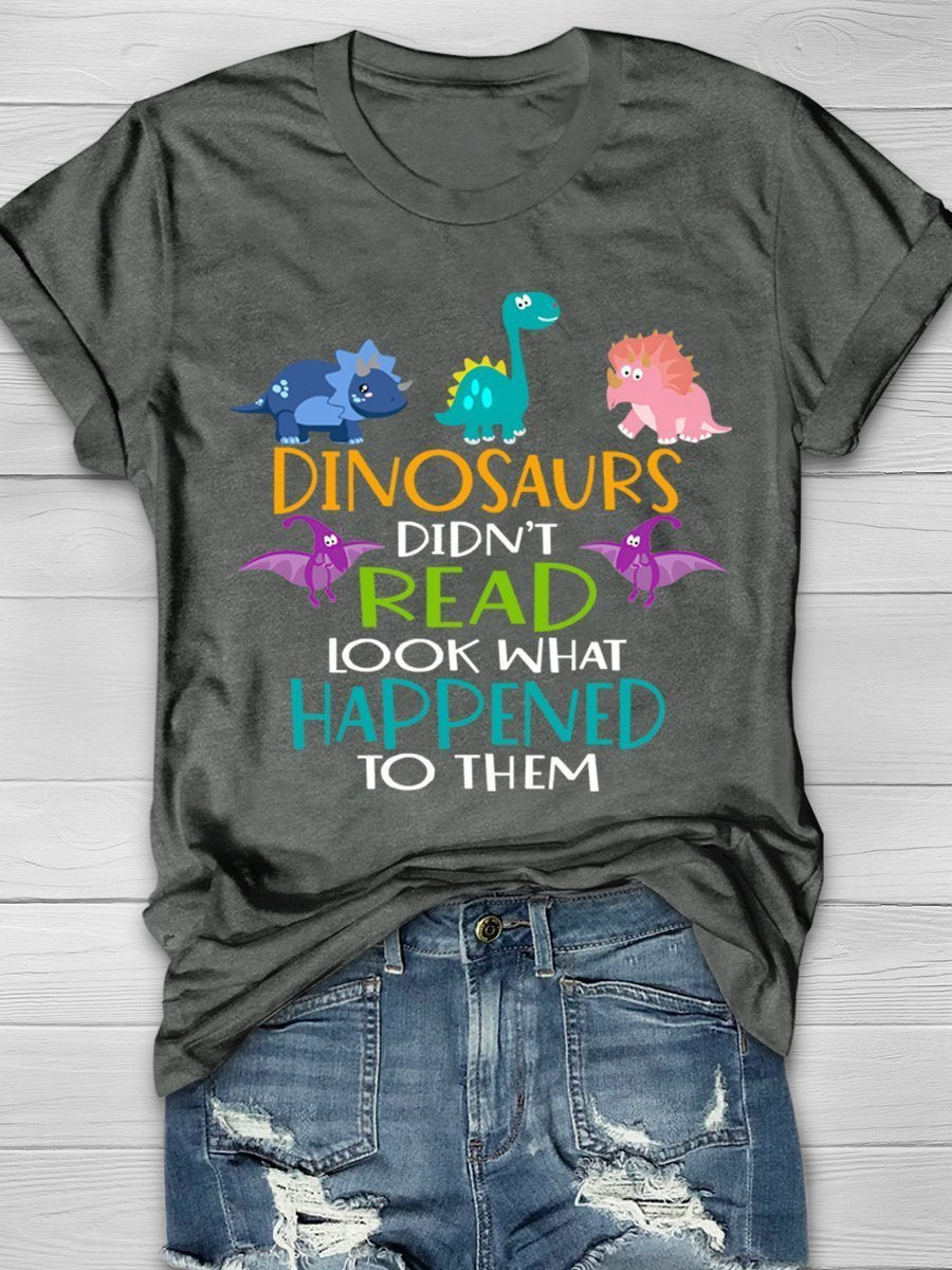 Dinosaurs Didn't Read Look What Happened To Them Print Graphic T-shirts