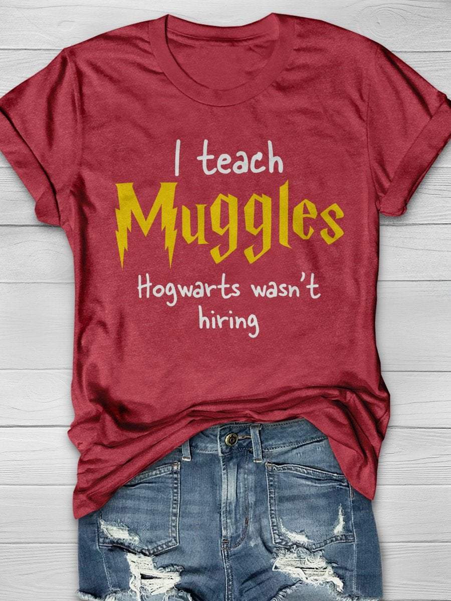 I Teach Muggles Hogwarts Was Not Hiring Print Graphic T-shirts