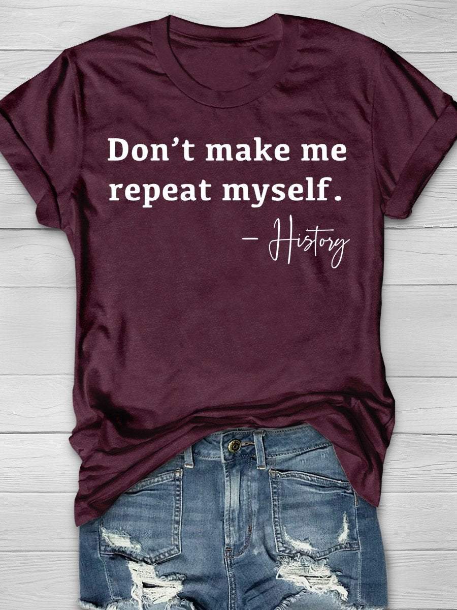 Don't Make Me Repeat Myself History Funny Teacher Print Graphic T-shirts
