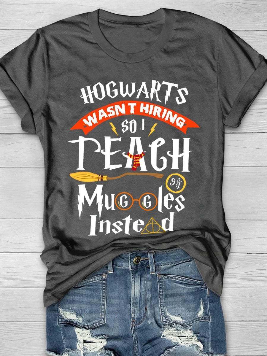 Hogwarts Wasn't Hiring So Teach Muggles Instead Print Graphic T-shirts