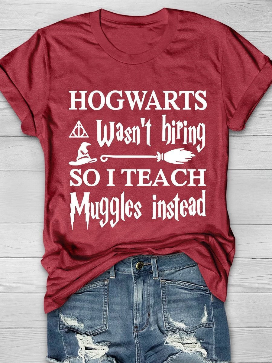 Hogwarts Wasn't Hiring So I Teach Muggles Instead Print Graphic T-shirts