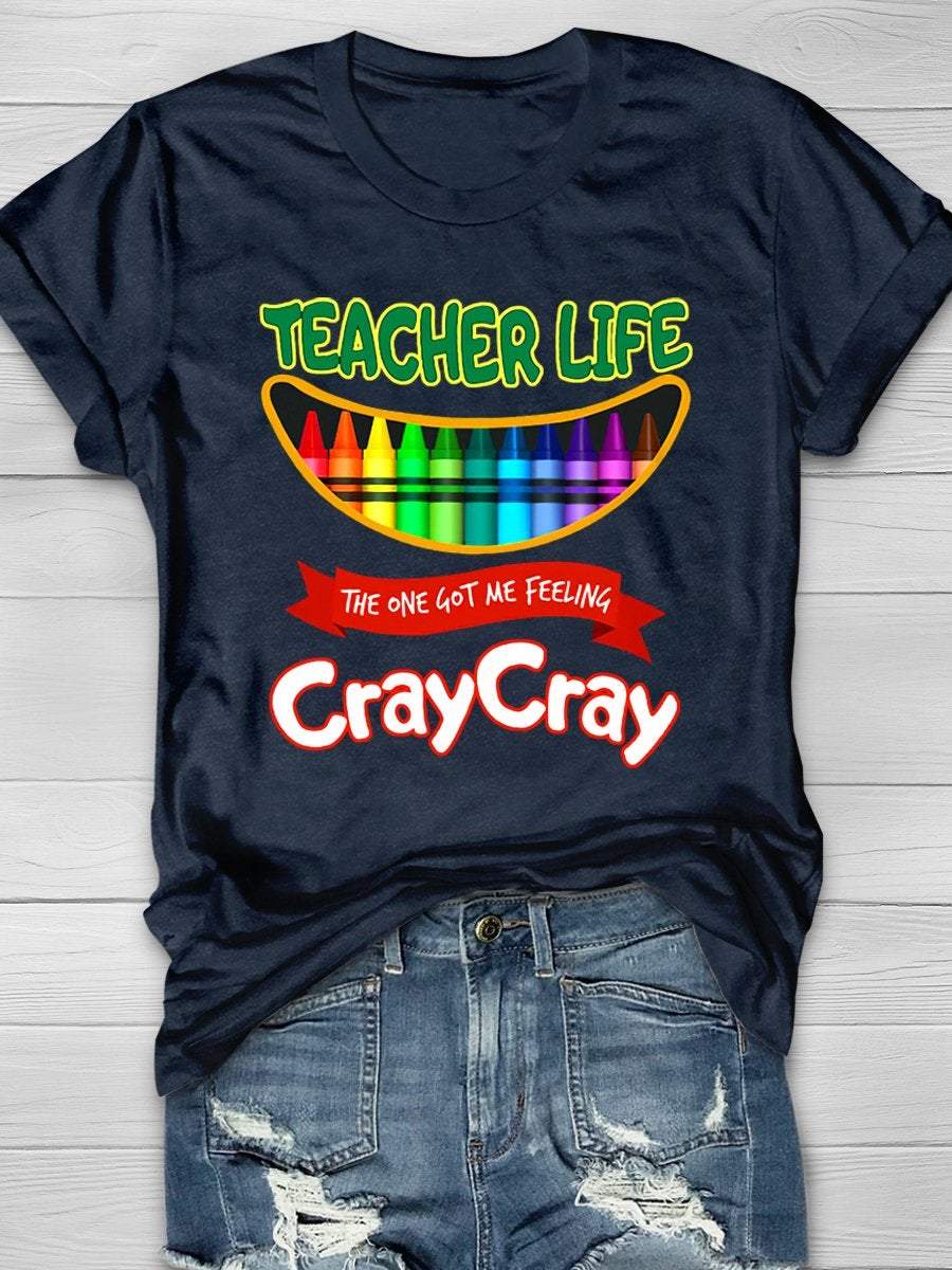 Teacher Life Got Me Feeling Cray Cray Print Graphic T-shirts