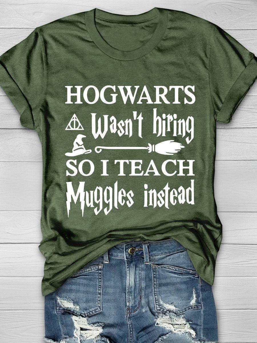 Hogwarts Wasn't Hiring So I Teach Muggles Instead Print Graphic T-shirts
