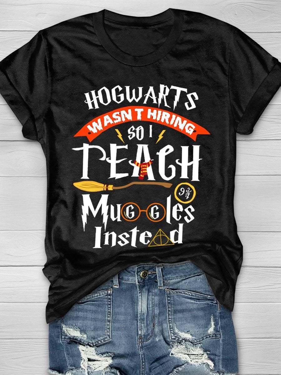 Hogwarts Wasn't Hiring So Teach Muggles Instead Print Graphic T-shirts