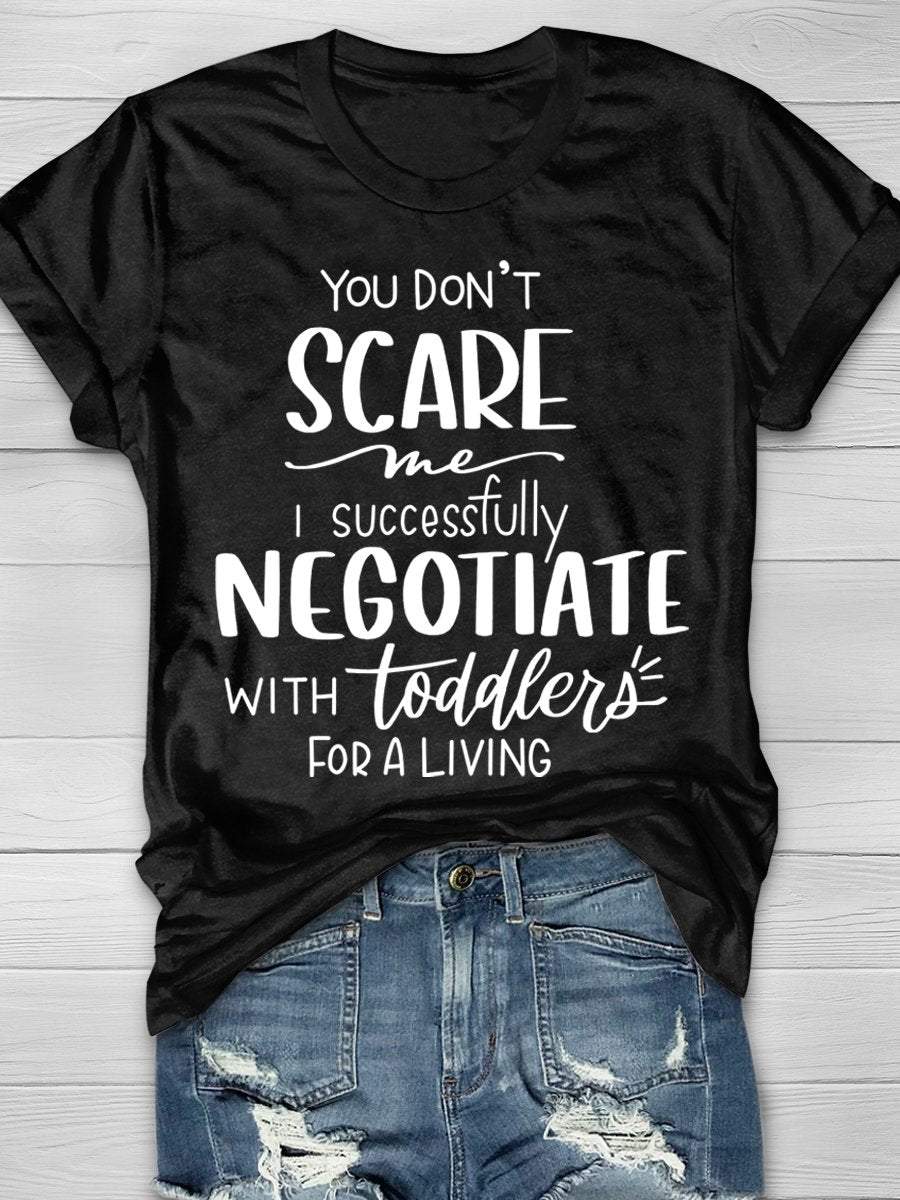 You Don't Scare Me I Successfully Negotiate With Toddlers For a Living Print Graphic T-shirts