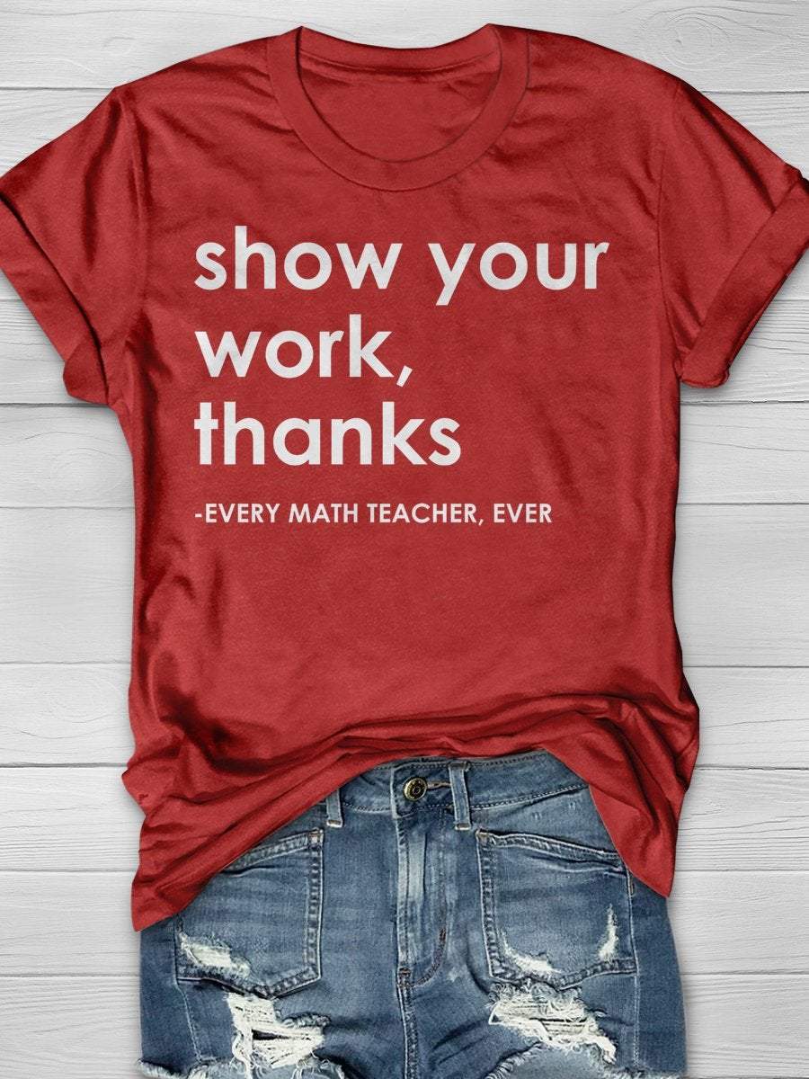 Show Your Work Thanks Every Math Teacher Ever Funny Print Graphic T-shirts