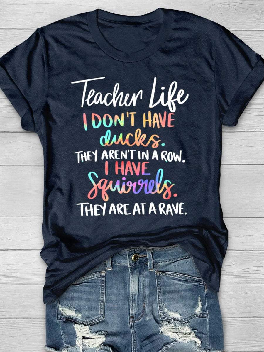 Teacher Life I Don't Have Ducks They Aren't In A Row I Have Squirrels They Are At A Rave Print Graphic T-shirts