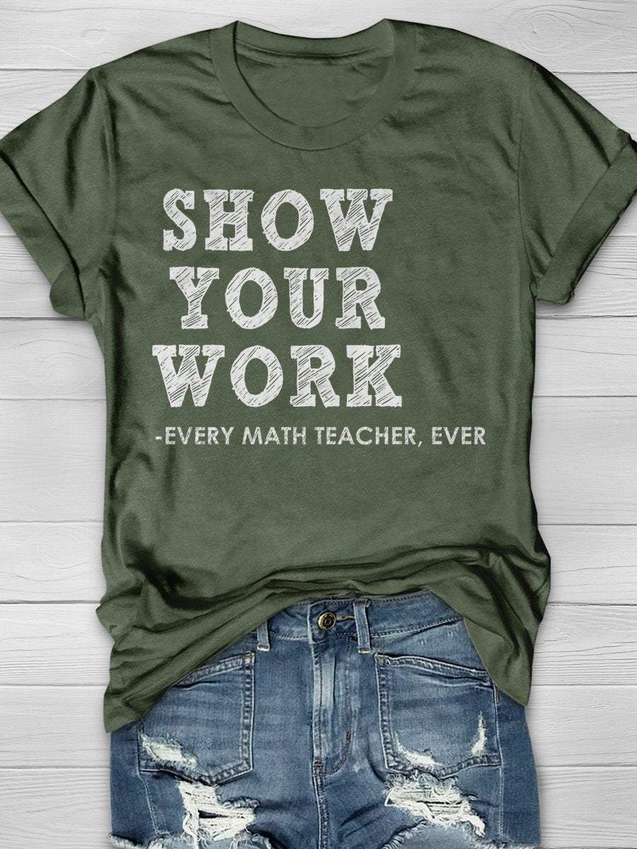 Show Your Work Every Math Teacher Ever Funny Math Teacher Print Graphic T-shirts