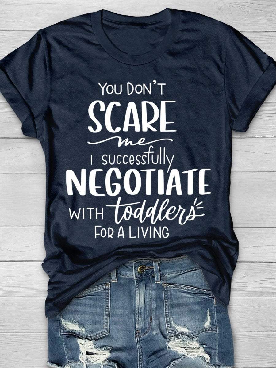 You Don't Scare Me I Successfully Negotiate With Toddlers For a Living Print Graphic T-shirts