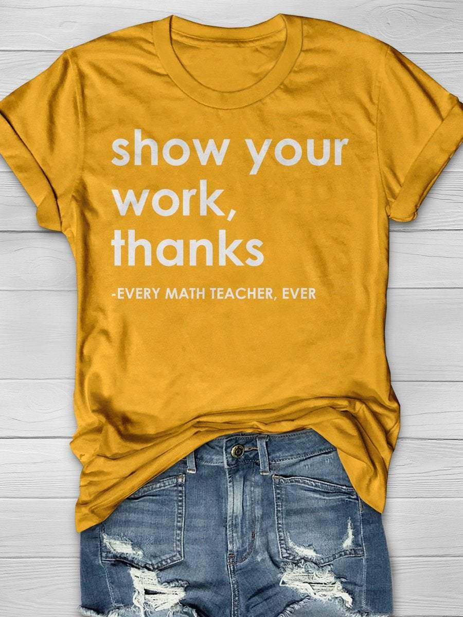 Show Your Work Thanks Every Math Teacher Ever Funny Print Graphic T-shirts