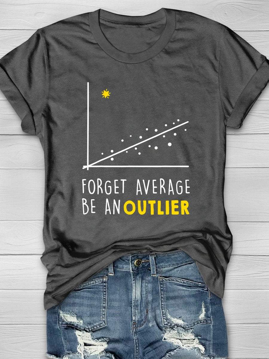 Forget Average Be An Outlier Print Graphic T-shirts
