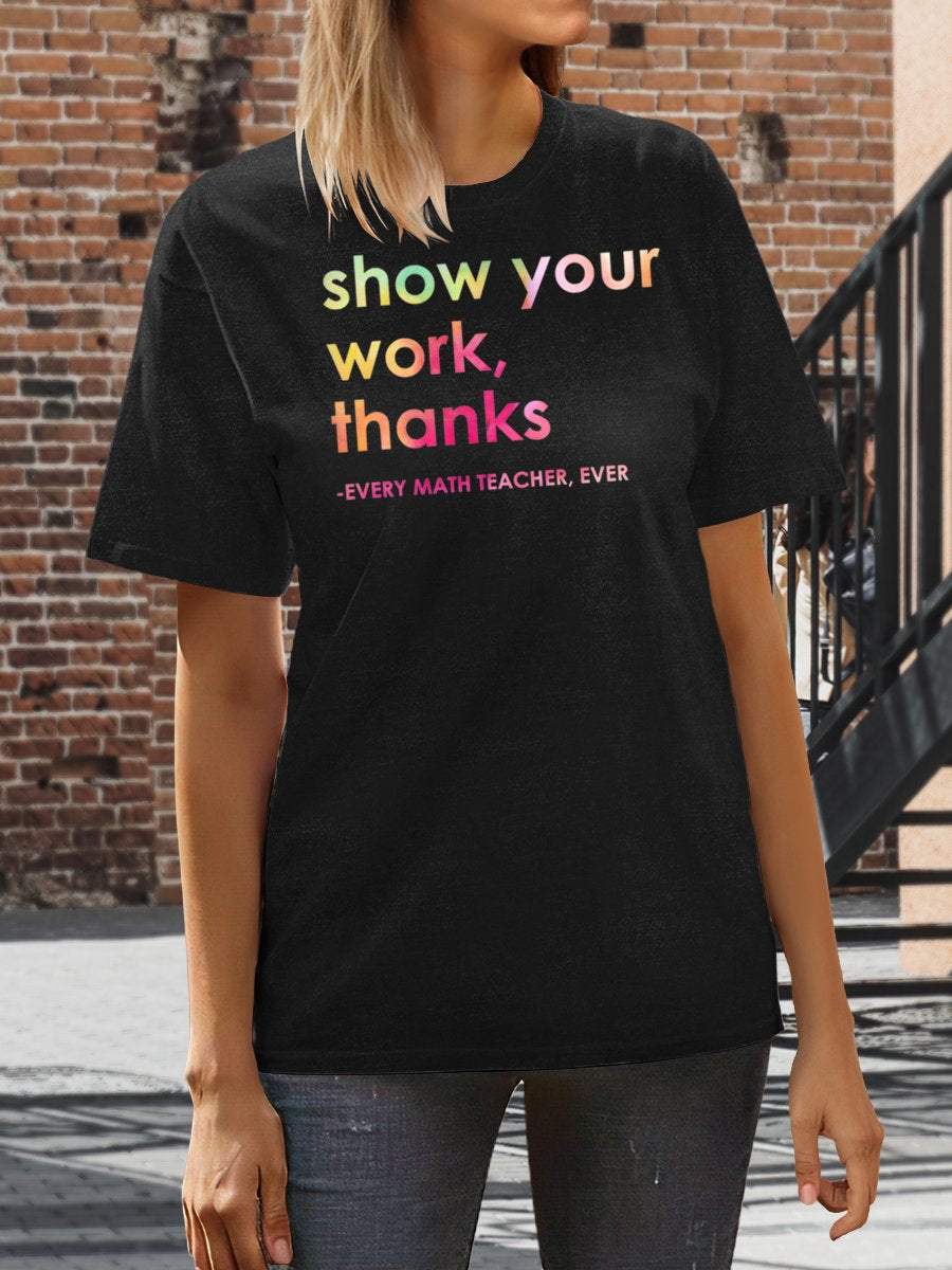 Show Your Work Thanks Every Math Teacher Ever Funny Print Graphic T-shirts