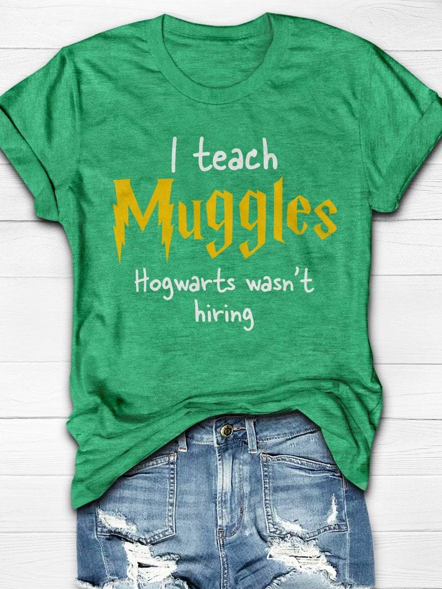 I Teach Muggles Hogwarts Was Not Hiring Print Graphic T-shirts