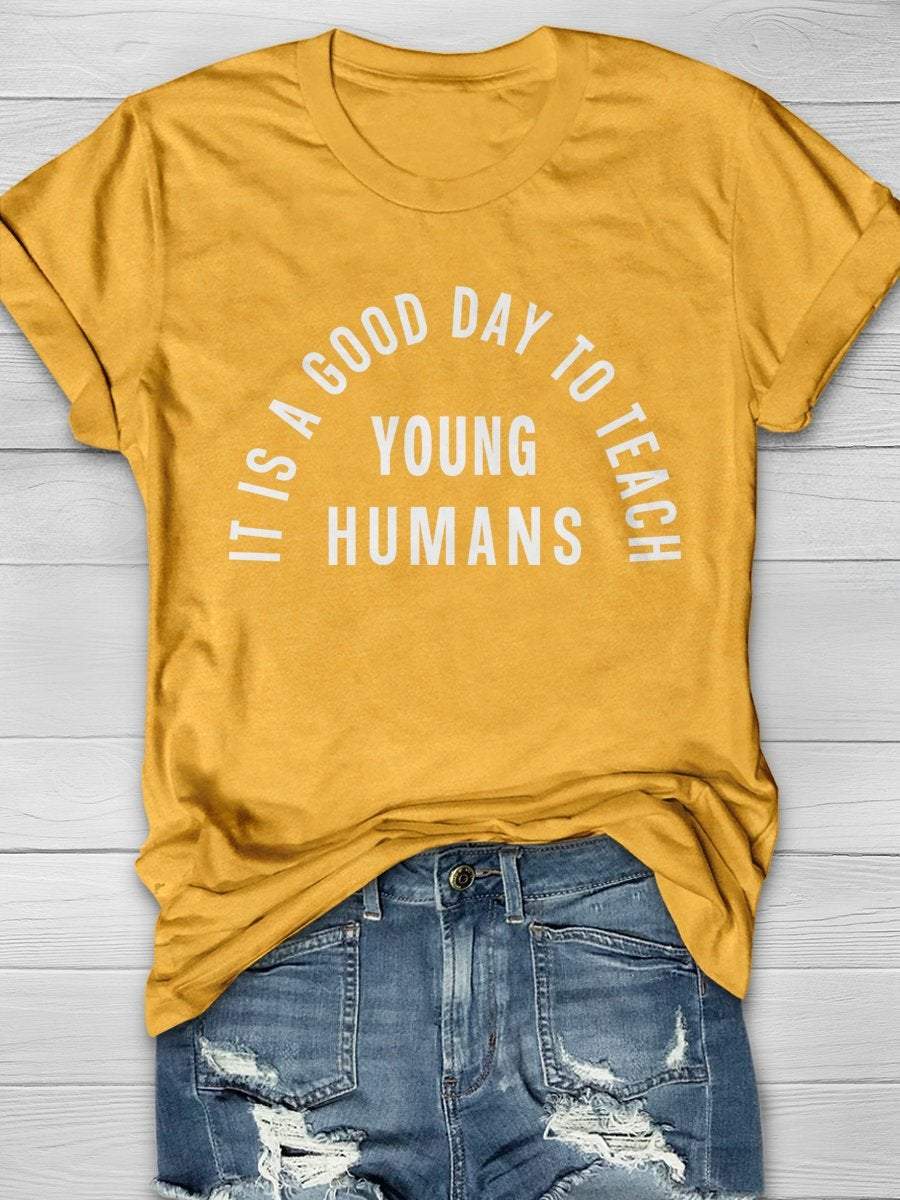 It Is A Good Day To Teach Young Humans Print Graphic T-shirts