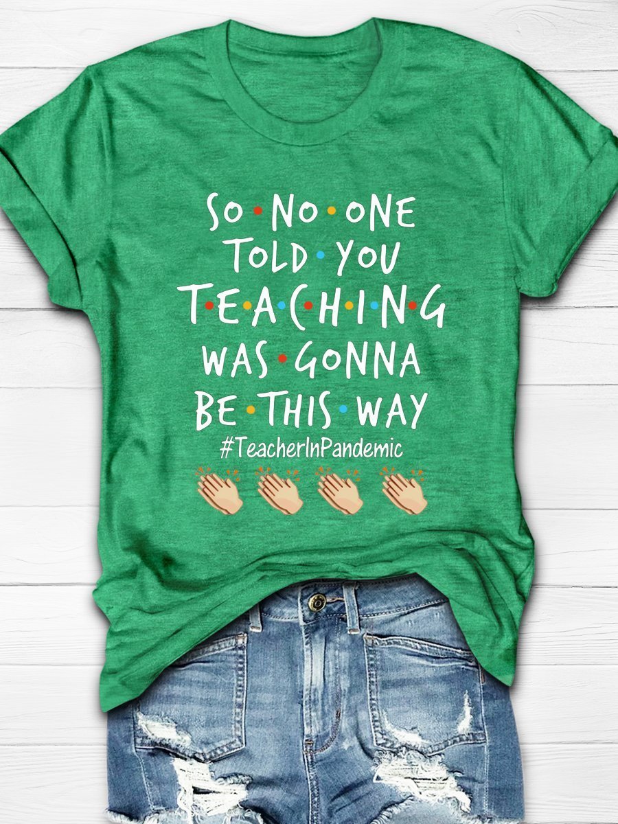 So No One Told You Teaching Was Gonna Be This Way Teacher In Pandemic Print Graphic T-shirts