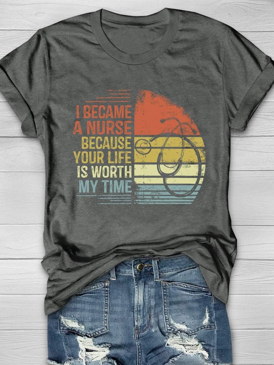 I Became A Nurse Because Your Life Is Worth My Time Print Short Sleeve T-shirt