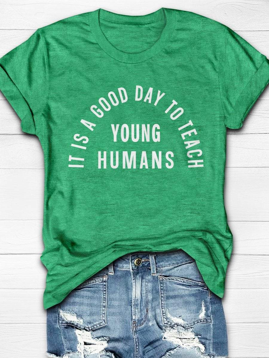 It Is A Good Day To Teach Young Humans Print Graphic T-shirts