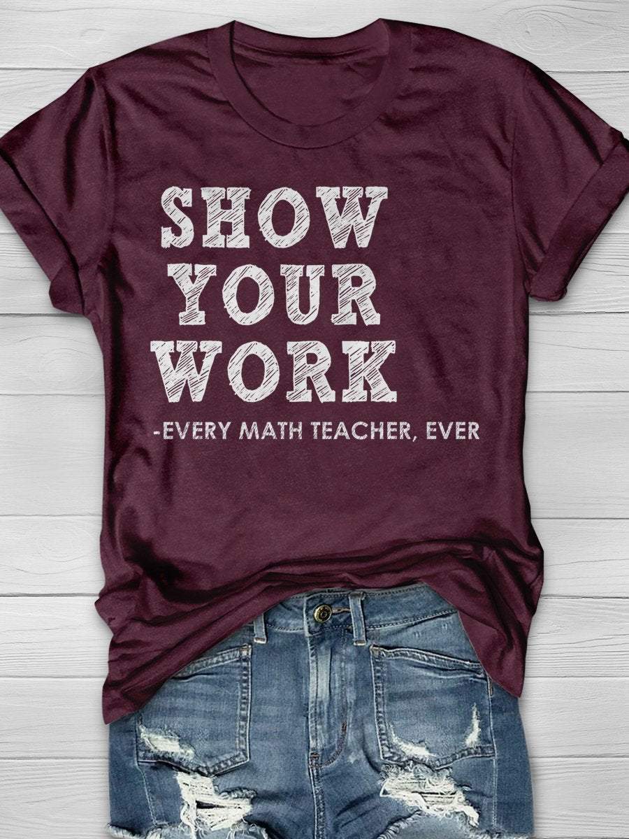 Show Your Work Every Math Teacher Ever Funny Math Teacher Print Graphic T-shirts