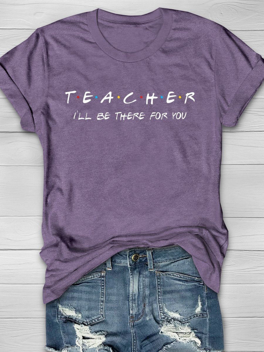 Teacher I'll Be There For You Print Graphic T-shirts